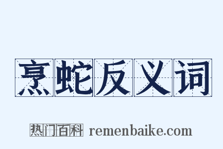 烹蛇反义词是什么意思的图片